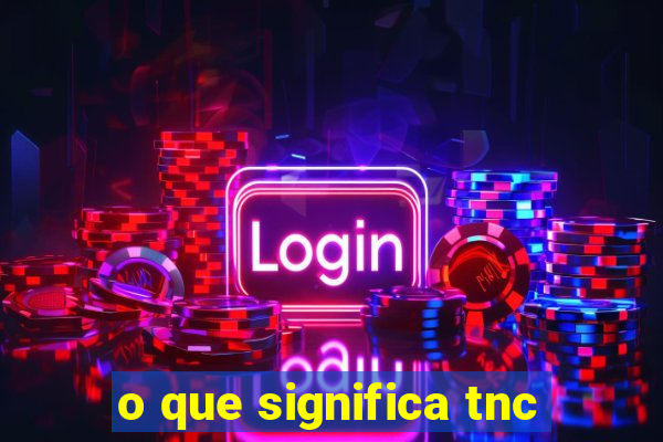 o que significa tnc